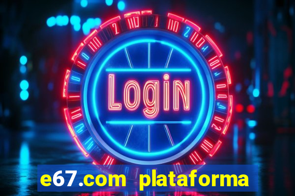 e67.com plataforma de jogos